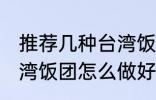 推荐几种台湾饭团的家庭制作方法 台湾饭团怎么做好吃