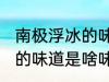 南极浮冰的味道是什么味的 南极浮冰的味道是啥味的