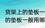 货架上的垫板一般用什么材料 货架上的垫板一般用哪些材料