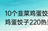 10个韭菜鸡蛋饺子多少热量 10个韭菜鸡蛋饺子220热量吗