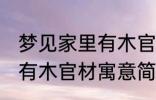 梦见家里有木官材什么兆头 梦见家里有木官材寓意简介