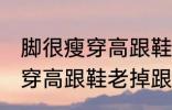 脚很瘦穿高跟鞋老掉跟怎么办 脚很瘦穿高跟鞋老掉跟如何解决