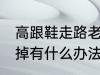 高跟鞋走路老掉怎么办 高跟鞋走路老掉有什么办法