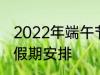 2022年端午节怎么休 2022年端午节假期安排