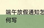 端午放假通知怎么写 端午放假通知如何写