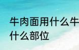 牛肉面用什么牛肉部位 牛肉面用牛肉什么部位