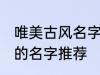 唯美古风名字两个字 唯美古风两个字的名字推荐