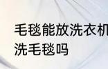 毛毯能放洗衣机里洗吗 可以洗衣机清洗毛毯吗