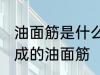 油面筋是什么材料做的 哪种材料制作成的油面筋